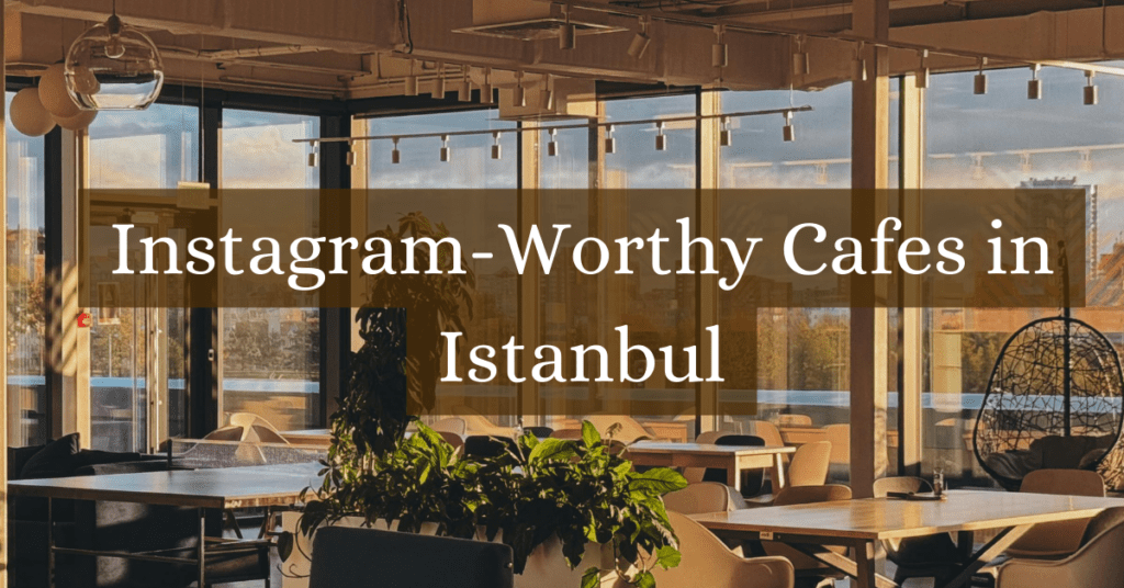 Cafes in Istanbul That are Instagram-Worthy